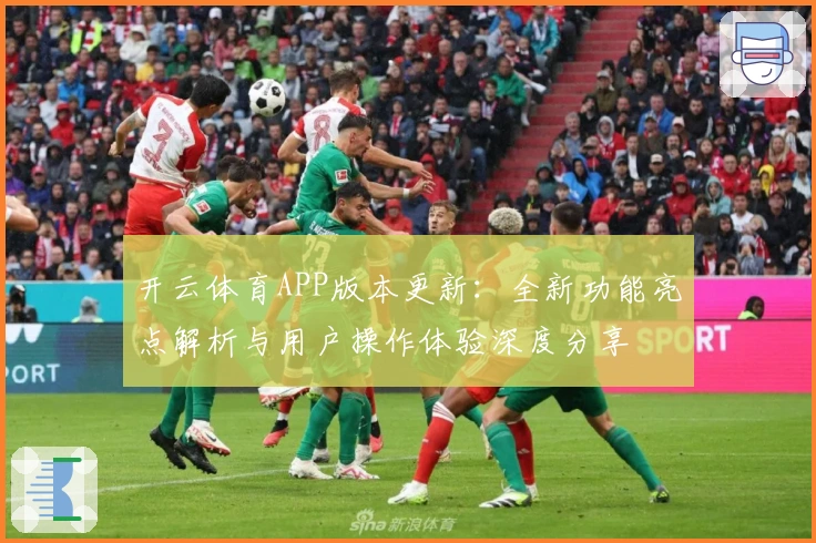 开云体育APP版本更新:全新功能亮点解析与用户操作体验深度分享