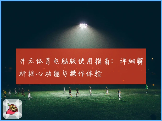 开云体育电脑版使用指南：详细解析核心功能与操作体验