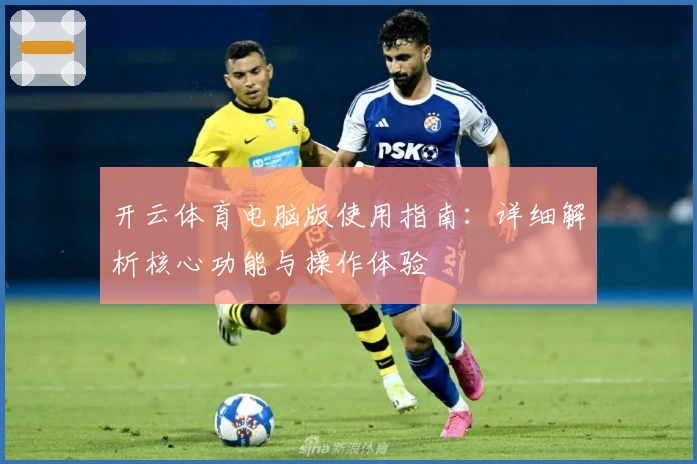 开云体育电脑版使用指南:详细解析核心功能与操作体验