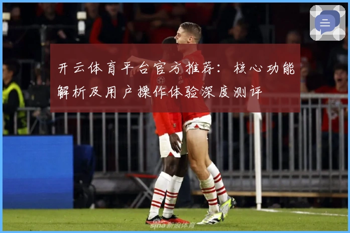 开云体育平台官方推荐：核心功能解析及用户操作体验深度测评