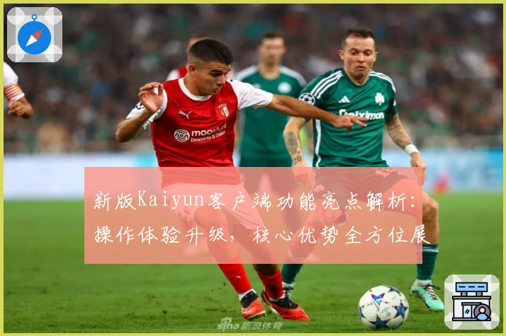 新版Kaiyun客户端功能亮点解析：操作体验升级，核心优势全方位展示