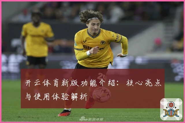 开云体育新版功能介绍：核心亮点与使用体验解析